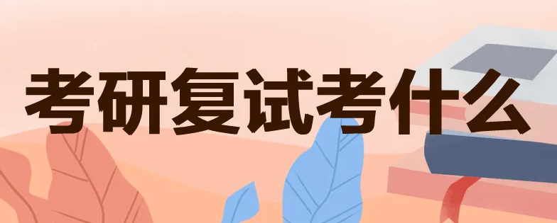 考研复试一般考什么 考研复试有笔试吗