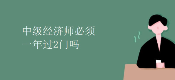 中级经济师必须一年过2门吗