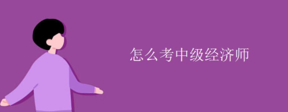 怎么考中级经济师