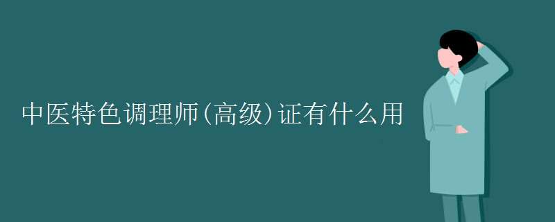 报考中医特色调理师(高级)证有什么用