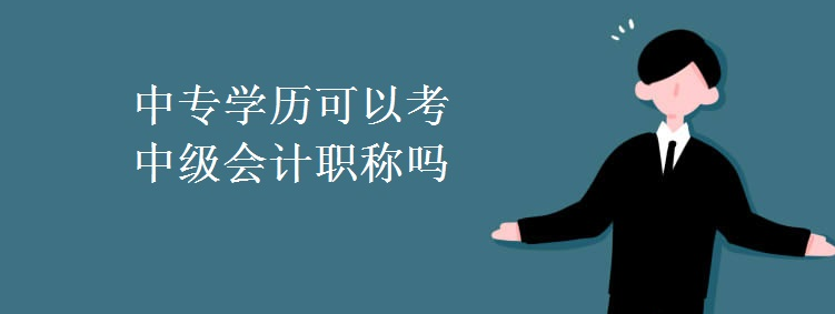 中专学历可以考中级会计职称吗