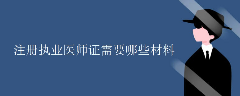 ע��ִҵҽʦ֤��Ҫ��Щ����