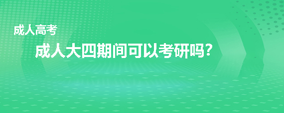 成人本科大四学习期间可以考研吗?