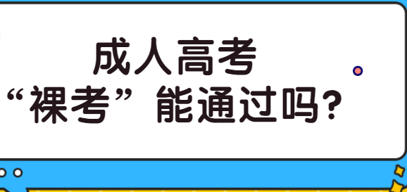 “裸考”状态下报名成人高考能不能通过?